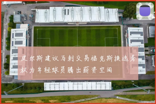 皮尔斯建议马刺交易福克斯换选秀权为年轻球员腾出薪资空间